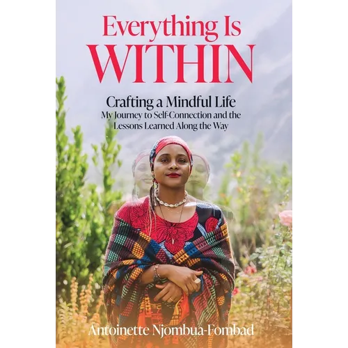 Everything Is WITHIN: Crafting a Mindful Life, My Journey to Self-Connection and the Lessons Learned Along the Way - Hardcover