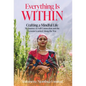 Everything Is WITHIN: Crafting a Mindful Life, My Journey to Self-Connection and the Lessons Learned Along the Way - Hardcover