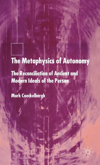 The Metaphysics of Autonomy: The Reconciliation of Ancient and Modern Ideals of the Person - Hardcover