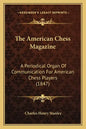 The American Chess Magazine: A Periodical Organ Of Communication For American Chess Players (1847) - Paperback