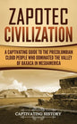 Zapotec Civilization: A Captivating Guide to the Pre-Columbian Cloud People Who Dominated the Valley of Oaxaca in Mesoamerica - Hardcover