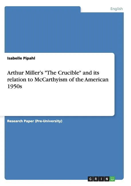 Arthur Miller's "The Crucible" and its relation to McCarthyism of the American 1950s - Paperback