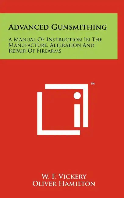 Advanced Gunsmithing: A Manual Of Instruction In The Manufacture, Alteration And Repair Of Firearms - Hardcover