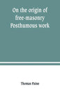 On the origin of free-masonry. Posthumous work - Paperback