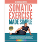 Somatic Exercise Made Simple: Learn Gentle, Accessible Exercises for Pain Relief, Stress Reduction, Improved Mobility, and Deep Relaxation Techniques - Paperback