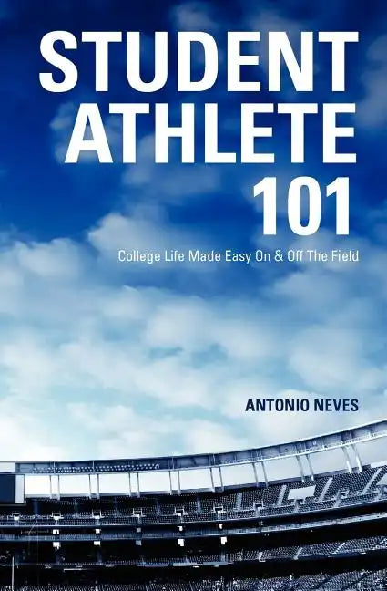Student Athlete 101: College Life Made Easy on & Off the Field - Paperback