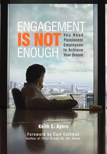 Engagement Is Not Enough: You Need Passionate Employees to Achieve Your Dream - Hardcover