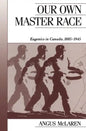 Our Own Master Race: Eugenics in Canada, 1885-1945 - Paperback