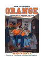 How to Grow an Orange: The Right Way to Brainwash Your Child Into Becoming a Syracuse Fan - Paperback