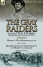 The Gray Raiders-Volume 1: Accounts of Mosby & His Raiders During the American Civil War-Mosby's War Reminiscences by John S. Mosby & Reminiscenc - Paperback