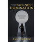 A Woman's Guide to Business Domination: Real-life wisdom from empowered women who wanted more - Hardcover