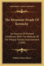 The Mountain People of Kentucky: An Account of Present Conditions with the Attitude of the People Toward Improvement (1906) - Paperback