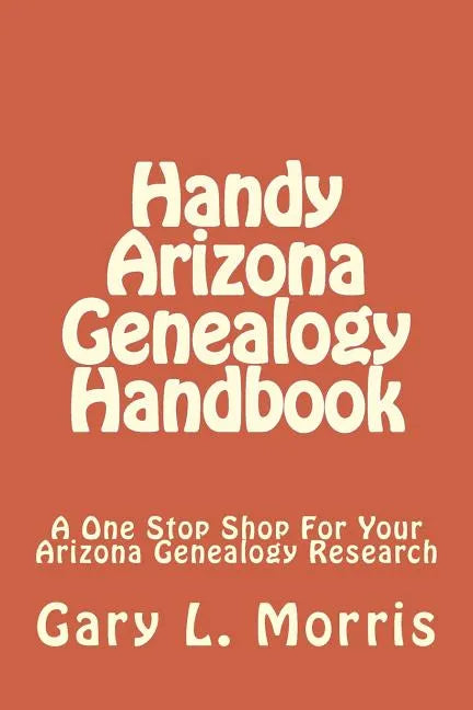 Handy Arizona Genealogy Handbook: A One Stop Shop For Your Arizona Genealogy Research - Paperback