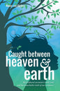 Caught Between Heaven & Earth: My Profound Encounters with God, and the Remarkable Truth of Our Existence. - Paperback
