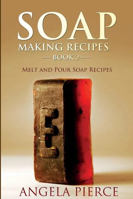 Soap Making Recipes Book 2: Melt and Pour Soap Recipes - Paperback
