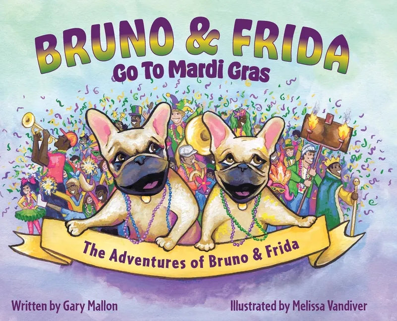 The Adventures of Bruno and Frida - The French Bulldogs - Bruno and Frida Go to Mardi Gras: Bruno and Frida Go to Mardi Gras - Hardcover