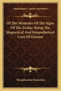 Of the Mysteries of the Signs of the Zodiac Being the Magnetical and Sympathetical Cure of Disease - Paperback