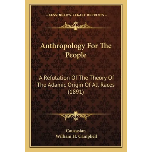 Anthropology For The People: A Refutation Of The Theory Of The Adamic Origin Of All Races (1891) - Paperback