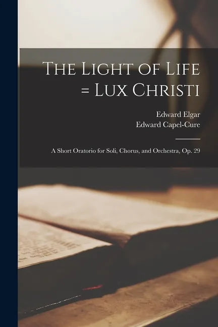 The Light of Life = Lux Christi: a Short Oratorio for Soli, Chorus, and Orchestra, Op. 29 - Paperback