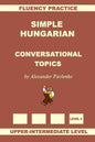 Simple Hungarian, Conversational Topics, Upper-Intermediate Level - Paperback