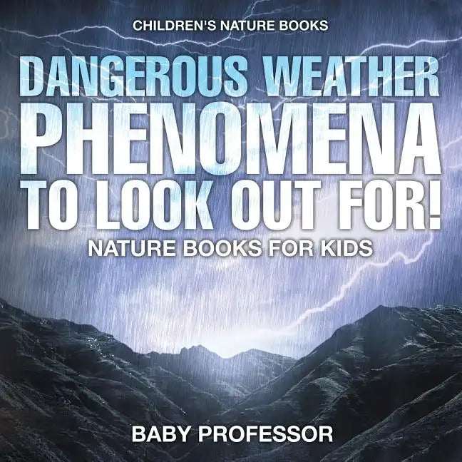 Dangerous Weather Phenomena To Look Out For! - Nature Books for Kids Children's Nature Books - Paperback
