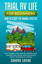 Trial RV Life for Beginners: How to Start the Nomad Lifestyle How to Rent an RV and Get Started in RV Camping - Tips, Tricks, How-to & Advice from a S - Paperback