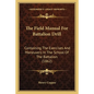 The Field Manual For Battalion Drill: Containing The Exercises And Maneuvers In The School Of The Battalion (1862) - Paperback