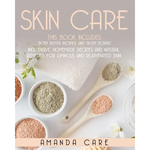 Skin Care: This Book Includes: Body Butter Recipes And Body Scrubs: Inexpensive, Homemade Recipes And Natural Remedies For Lumino - Paperback