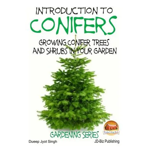 Introduction to Conifers - Growing Conifer Trees and Shrubs in Your Garden - Paperback