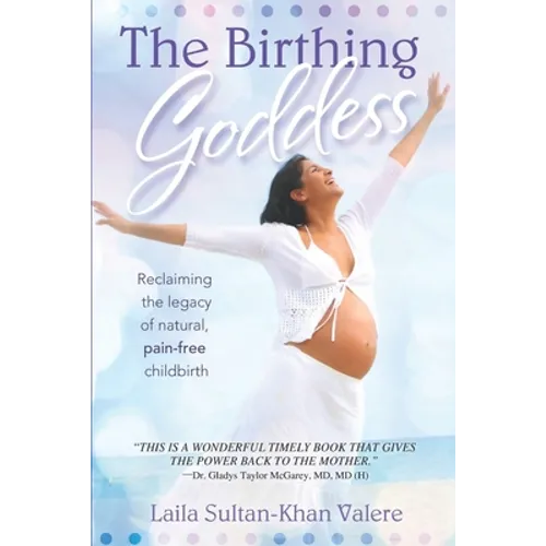 The Birthing Goddess: Reclaiming the Legacy of Natural, Pain-Free Childbirth - Paperback