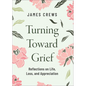 Turning Toward Grief: Reflections on Life, Loss, and Appreciation - Hardcover