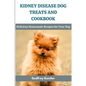 Kidney Disease Dog Treats and Cookbook: Delicious Homemade Recipes for Your Dog - Paperback