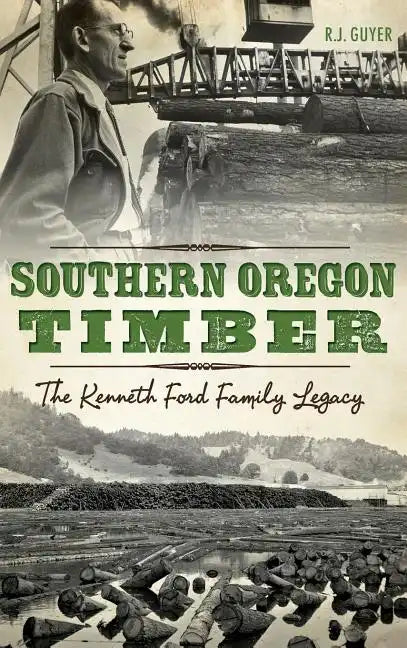 Southern Oregon Timber: The Kenneth Ford Family Legacy - Hardcover