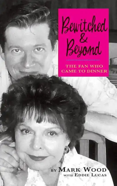 Bewitched and Beyond: The Fan Who Came to Dinner - Hardcover