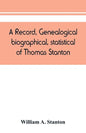 A record, genealogical, biographical, statistical, of Thomas Stanton, of Connecticut and his descendants. 1635-1891 - Paperback