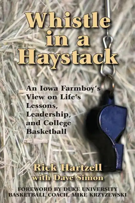Whistle in a Haystack: An Iowa Farmboy's View on Life's Lessons, Leadership and College Basketball - Paperback