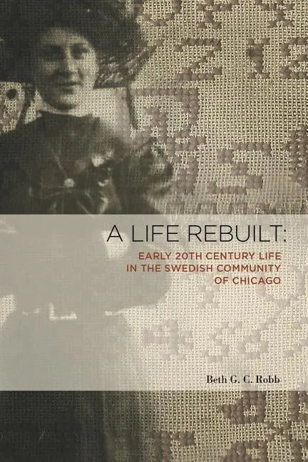 A Life Rebuilt: Early 20th Century Life in the Swedish Community of Chicago - Paperback