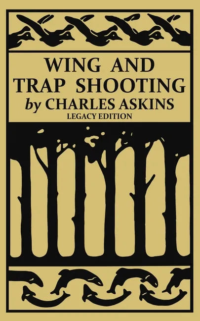 Wing and Trap Shooting (Legacy Edition): A Classic Handbook on Marksmanship and Tips and Tricks for Hunting Upland Game Birds and Waterfowl - Paperback