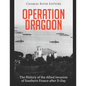 Operation Dragoon: The History of the Allied Invasion of Southern France after D-Day - Paperback