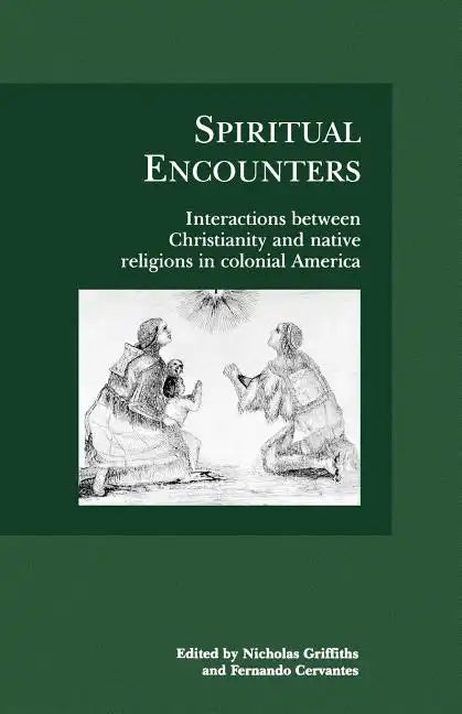 Spiritual Encounters: Interactions Between Christianity and Native Religions in Colonial America - Paperback