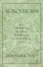 Agnosticism: The Battle Against Shameless Ignorance - Paperback