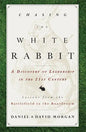 Chasing the White Rabbit: A Discovery of Leadership in the 21st Century - Paperback
