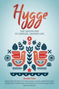 Hygge: The Danish Way To Simpler, Happier Life. Discover Secrets To Managing A Fast Lifestyle And Introduce Unending Happines - Paperback