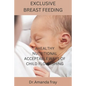 Exclusive Breast Feeding: Healthy Nutritional Acceptable Ways of Child Flourishing - Paperback