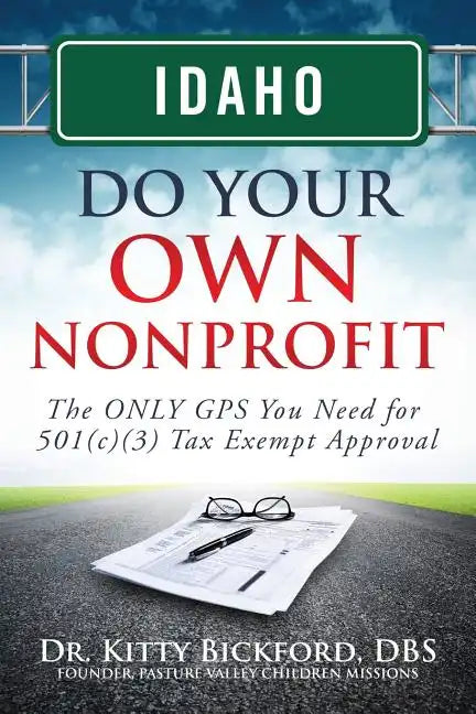 Idaho Do Your Own Nonprofit: The ONLY GPS You Need for 501c3 Tax Exempt Approval - Paperback