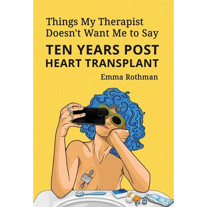 Things My Therapist Doesn't Want Me to Say: Ten Years Post Heart Transplant - Hardcover