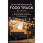 Food Truck Business: How to Start a Mobile Food Business the Easy Way (Everything You Need to Know to Start Your Food Truck Business) - Paperback