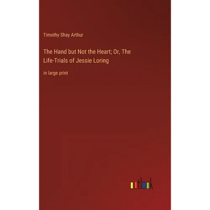 The Hand but Not the Heart; Or, The Life-Trials of Jessie Loring: in large print - Hardcover