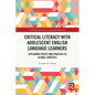 Critical Literacy with Adolescent English Language Learners: Exploring Policy and Practice in Global Contexts - Paperback