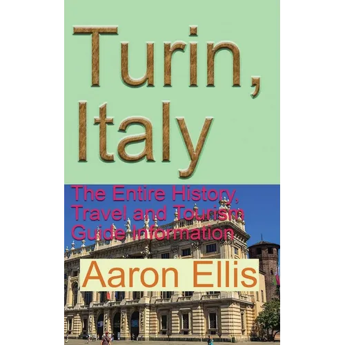 Turin, Italy: The Entire History, Travel and Tourism Guide Information - Paperback